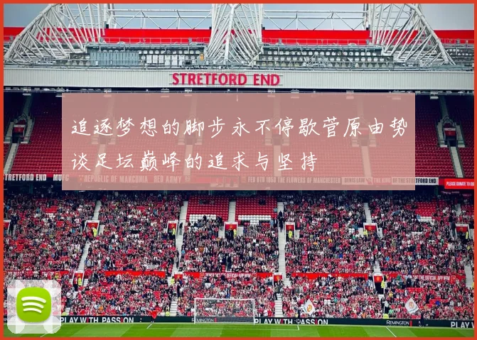 追逐梦想的脚步永不停歇菅原由势谈足坛巅峰的追求与坚持